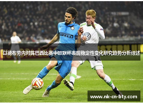 以德布劳内对阵巴西比赛中欧联杯表现稳定性变化研究趋势分析综述