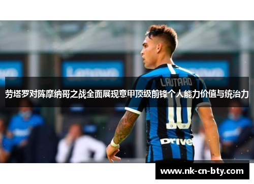 劳塔罗对阵摩纳哥之战全面展现意甲顶级前锋个人能力价值与统治力