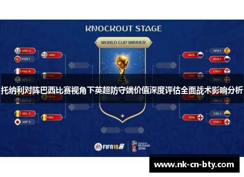 托纳利对阵巴西比赛视角下英超防守端价值深度评估全面战术影响分析