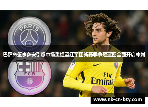 巴萨免签京多安引爆中场重组蓝红军团新赛季争冠蓝图全面开启冲刺
