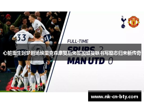 心脏重生到梦剧场埃里克森康复后免签加盟曼联书写励志归来新传奇