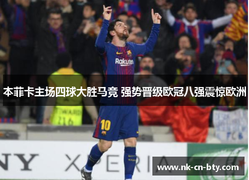 本菲卡主场四球大胜马竞 强势晋级欧冠八强震惊欧洲