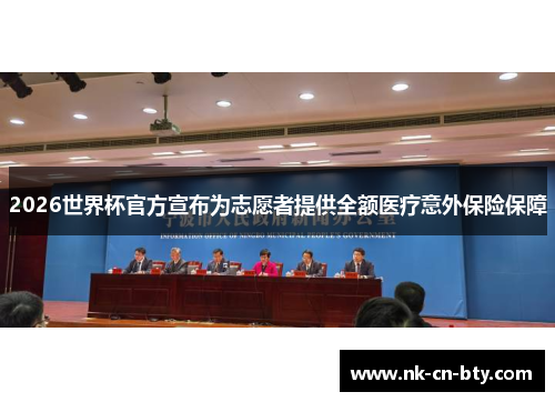 2026世界杯官方宣布为志愿者提供全额医疗意外保险保障 2026世界杯官方宣布为志愿者提供全额医疗意外保险保障
