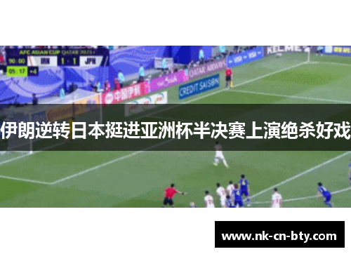 伊朗逆转日本挺进亚洲杯半决赛上演绝杀好戏
