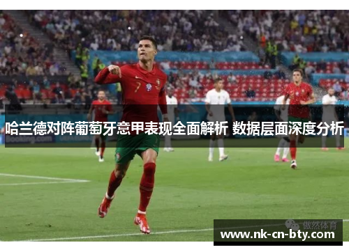 哈兰德对阵葡萄牙意甲表现全面解析 数据层面深度分析 哈兰德对阵葡萄牙意甲表现全面解析 数据层面深度分析