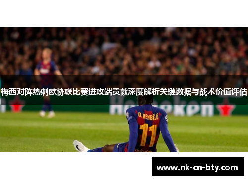 梅西对阵热刺欧协联比赛进攻端贡献深度解析关键数据与战术价值评估