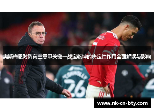 奥斯梅恩对阵荷兰意甲关键一战定乾坤的决定性作用全面解读与影响