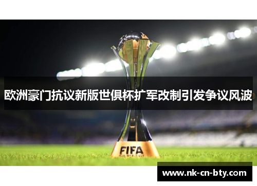 欧洲豪门抗议新版世俱杯扩军改制引发争议风波